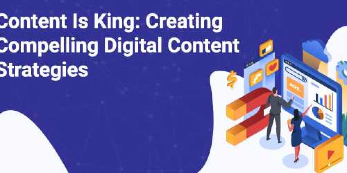 Content Is King: Creating Compelling Digital Content Strategies