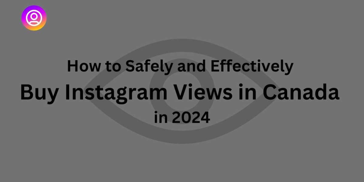 How to Safely and Effectively Buy Instagram Views in Canada in 2024