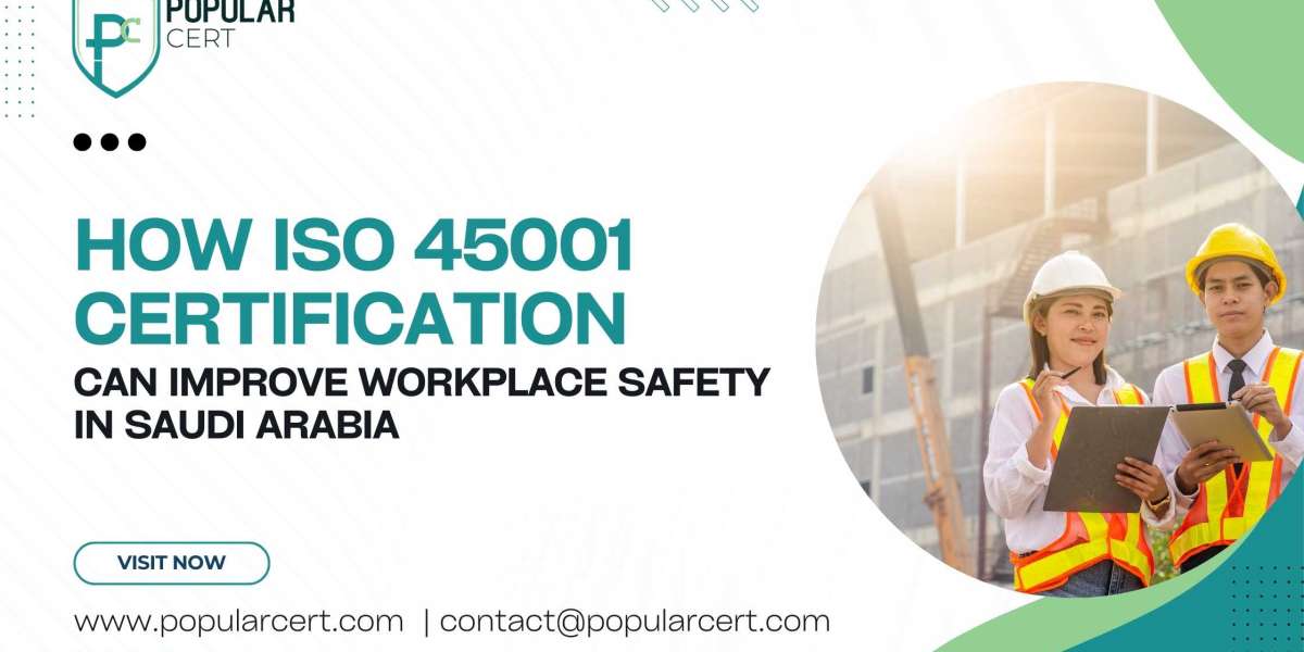 How ISO 45001 Certification Can Improve Workplace Safety in Saudi Arabia