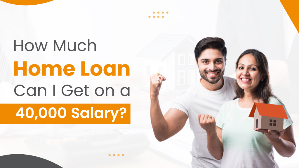 How Much Home Loan can I get on 40,000 salary? - EverydayLoanIndia