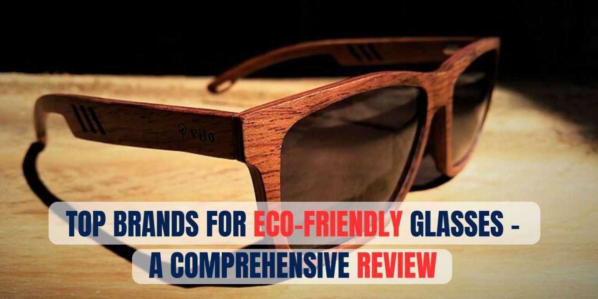 Top Brands for Eco-Friendly Glasses: A Comprehensive Review