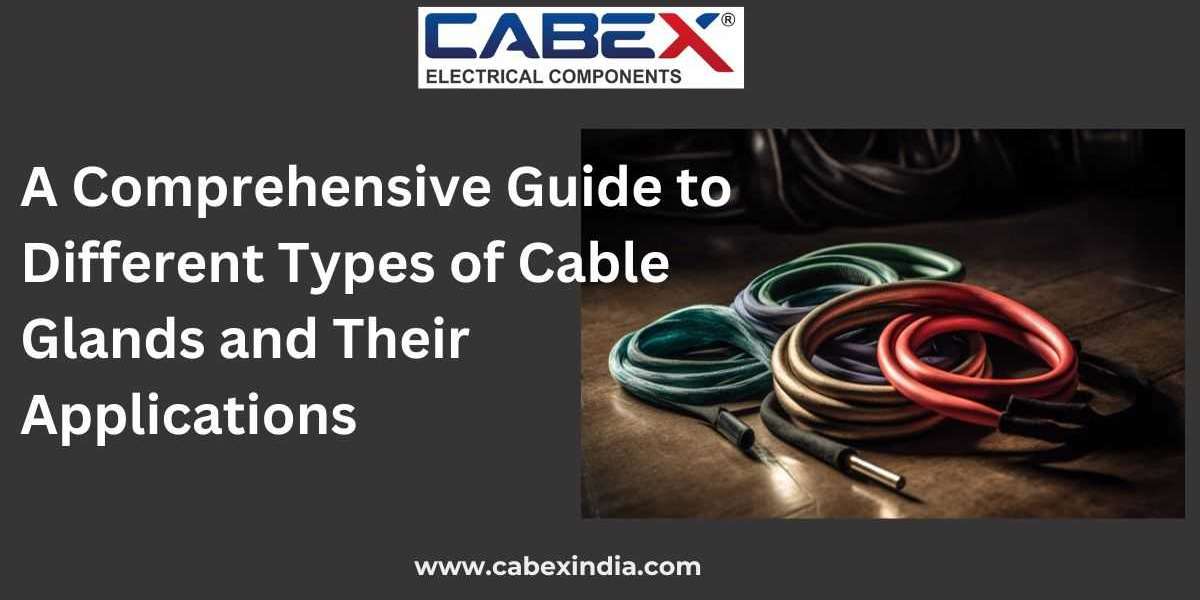 A Comprehensive Guide to Different Types of Cable Glands and Their Applications